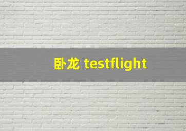 卧龙 testflight